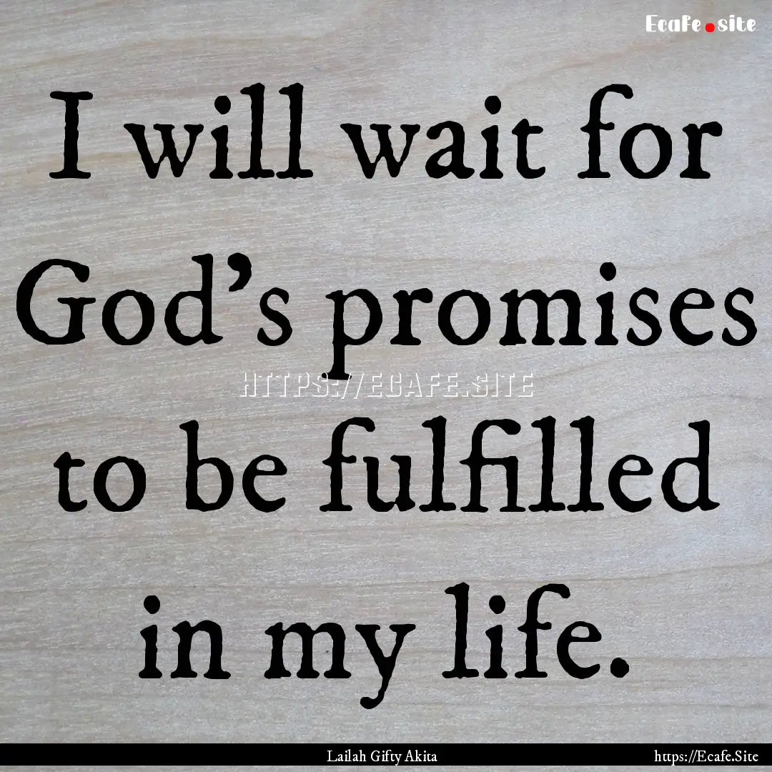 I will wait for God’s promises to be fulfilled.... : Quote by Lailah Gifty Akita