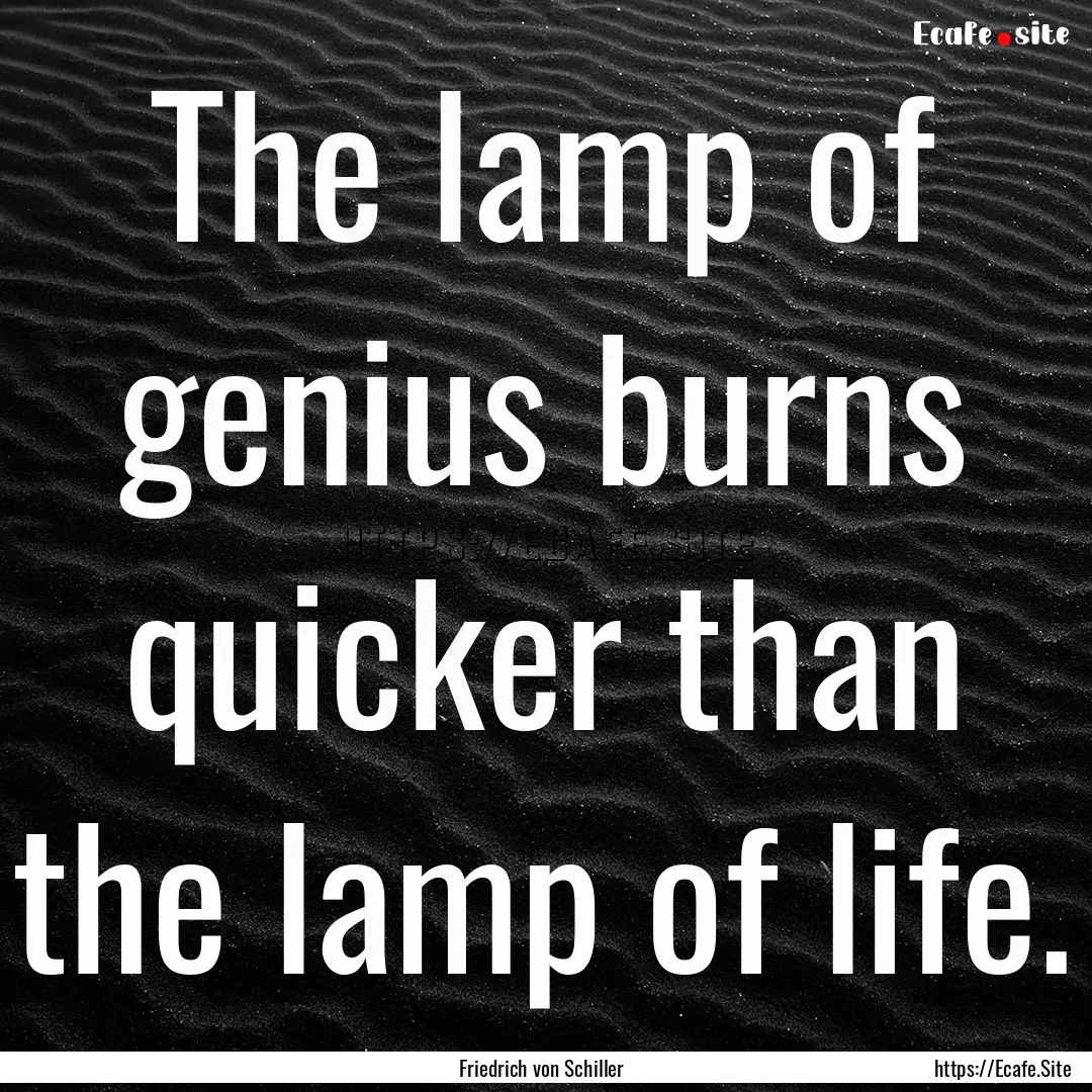 The lamp of genius burns quicker than the.... : Quote by Friedrich von Schiller