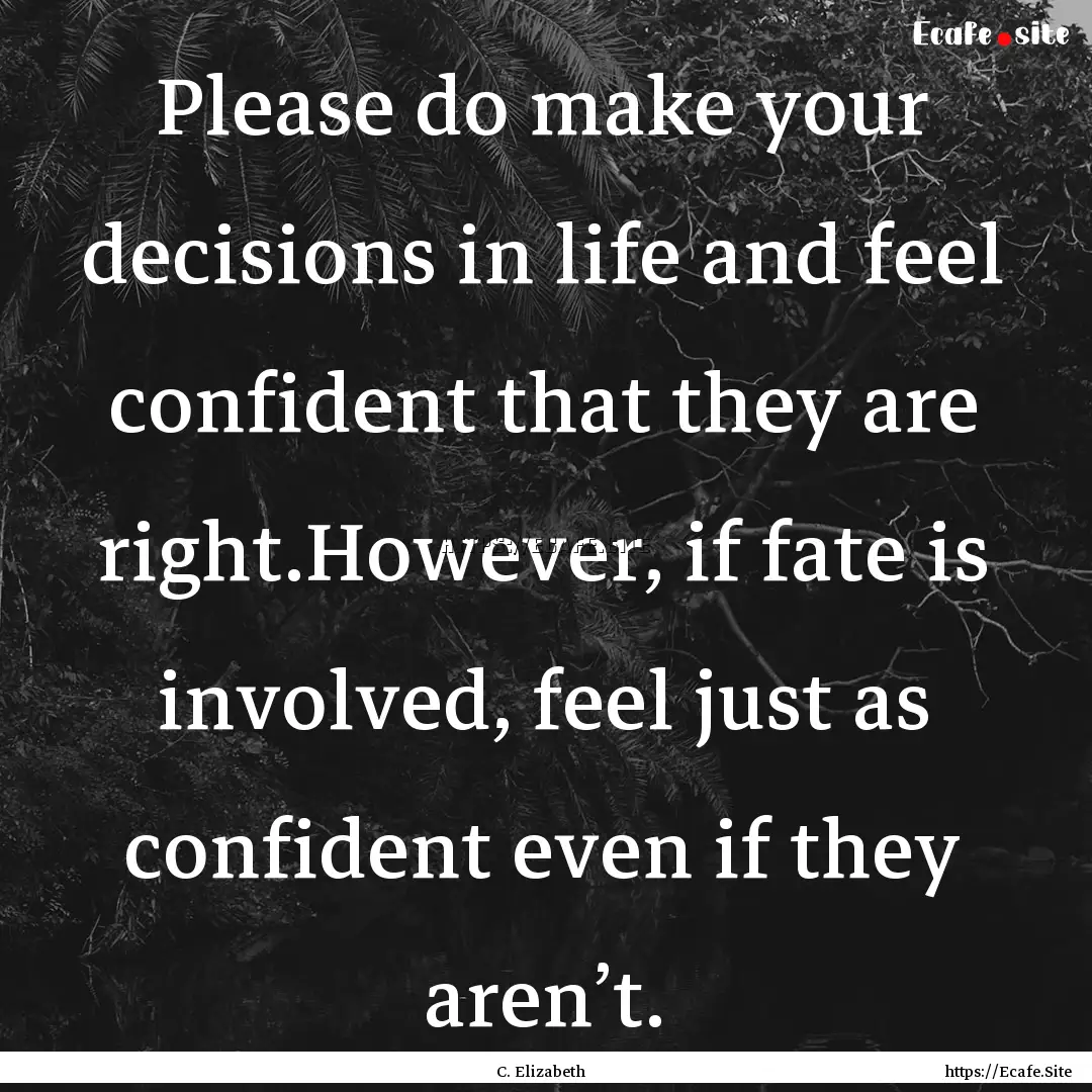 Please do make your decisions in life and.... : Quote by C. Elizabeth