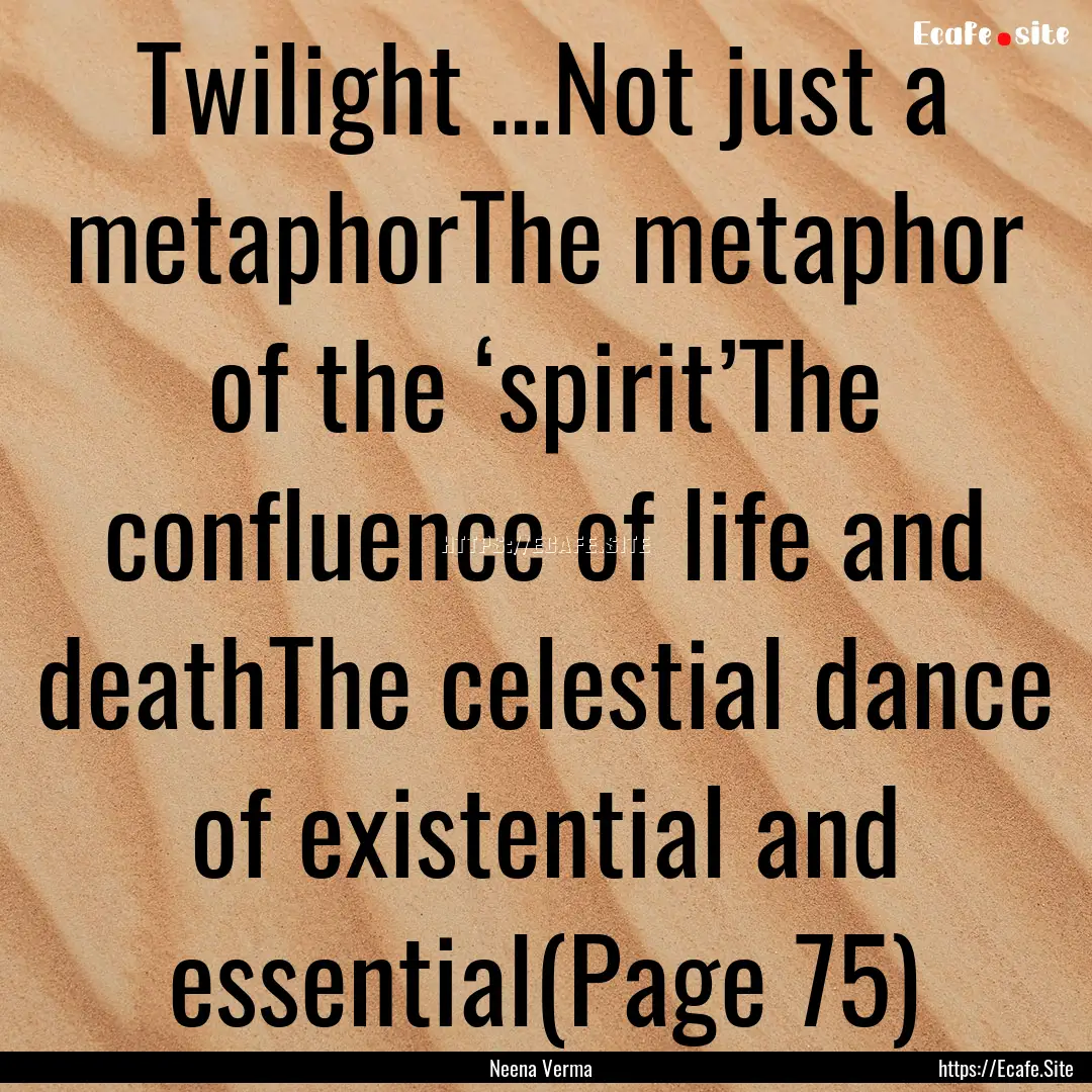 Twilight …Not just a metaphorThe metaphor.... : Quote by Neena Verma