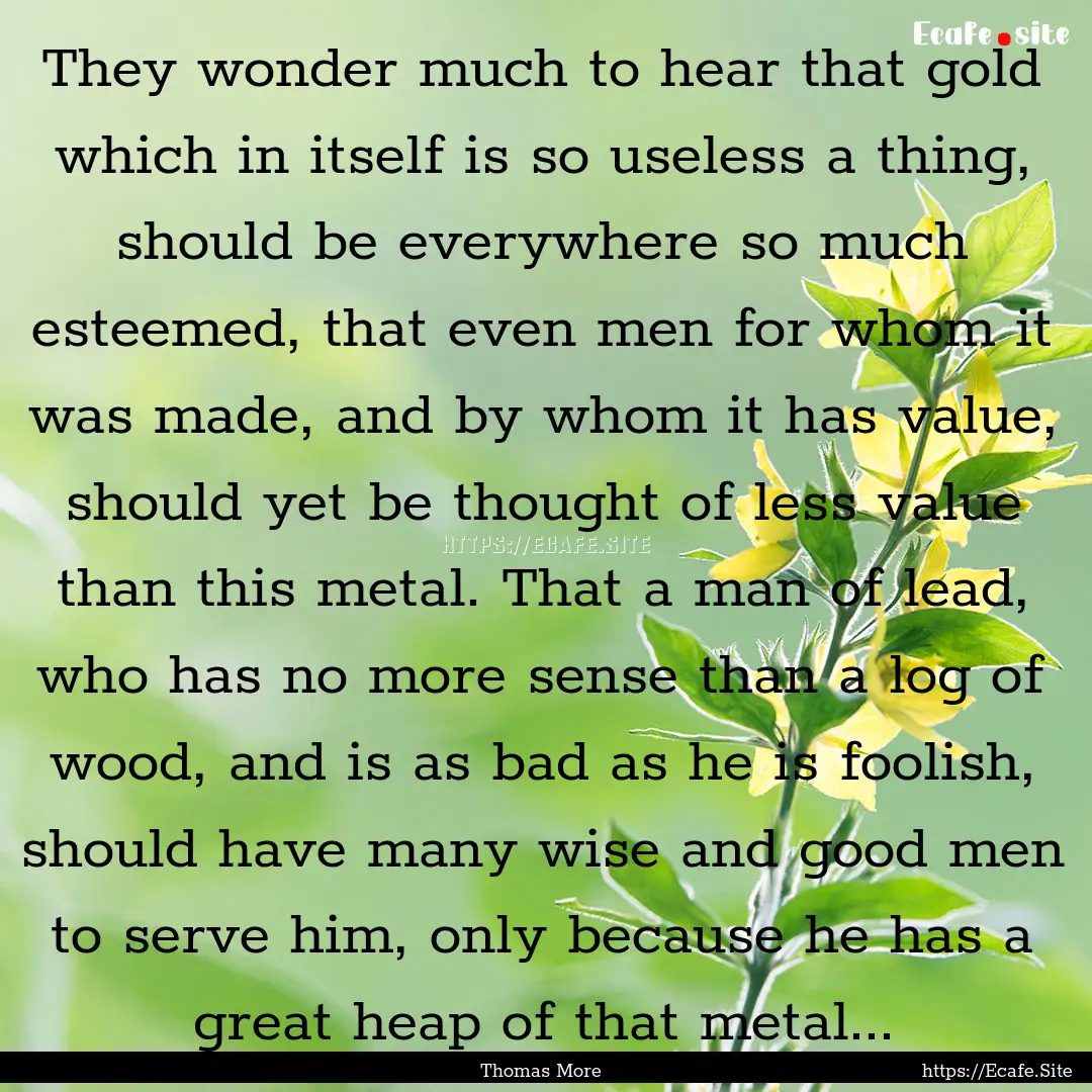 They wonder much to hear that gold which.... : Quote by Thomas More