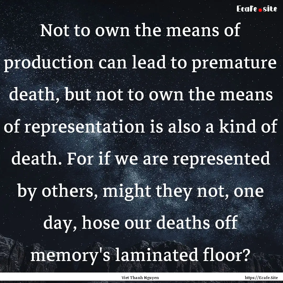 Not to own the means of production can lead.... : Quote by Viet Thanh Nguyen