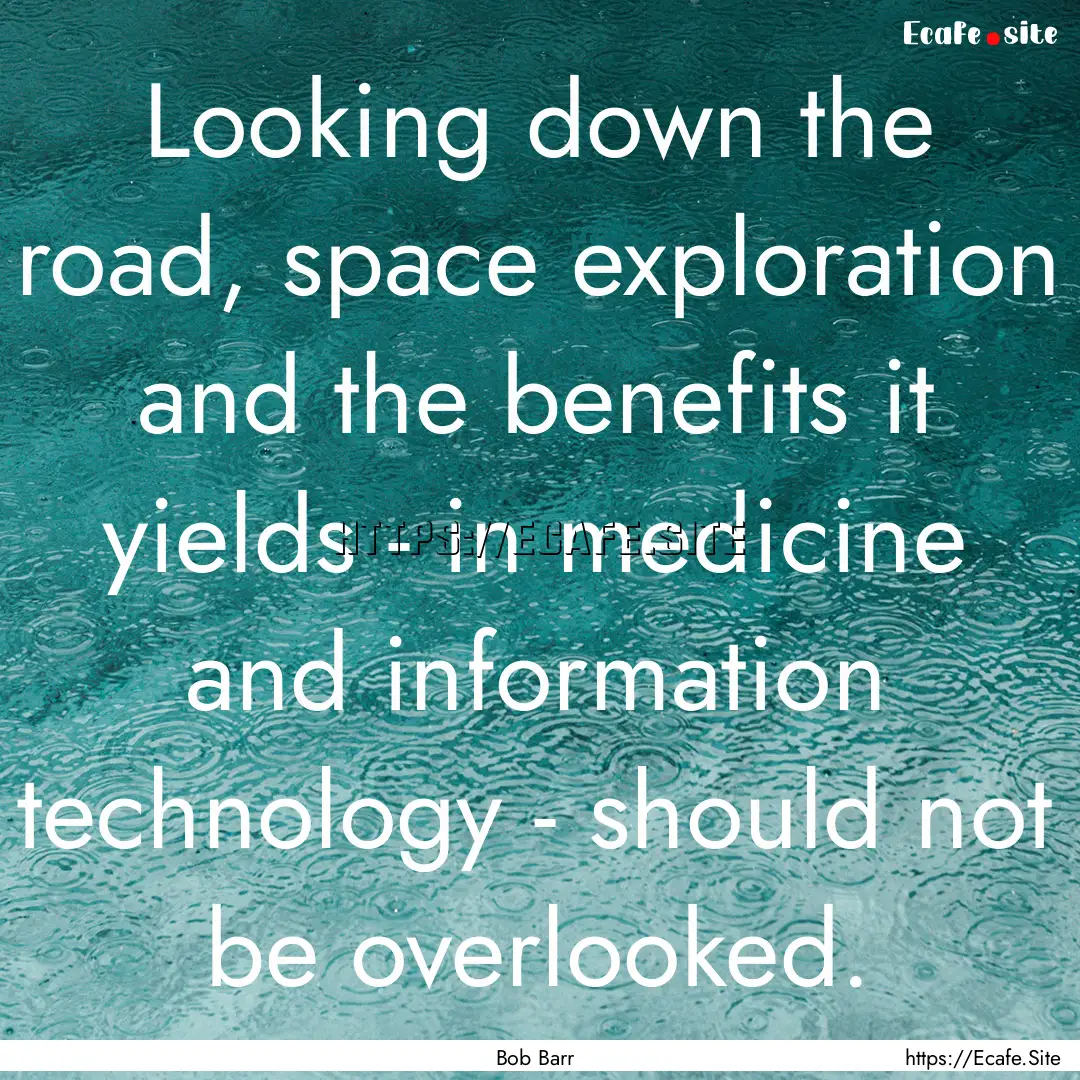 Looking down the road, space exploration.... : Quote by Bob Barr