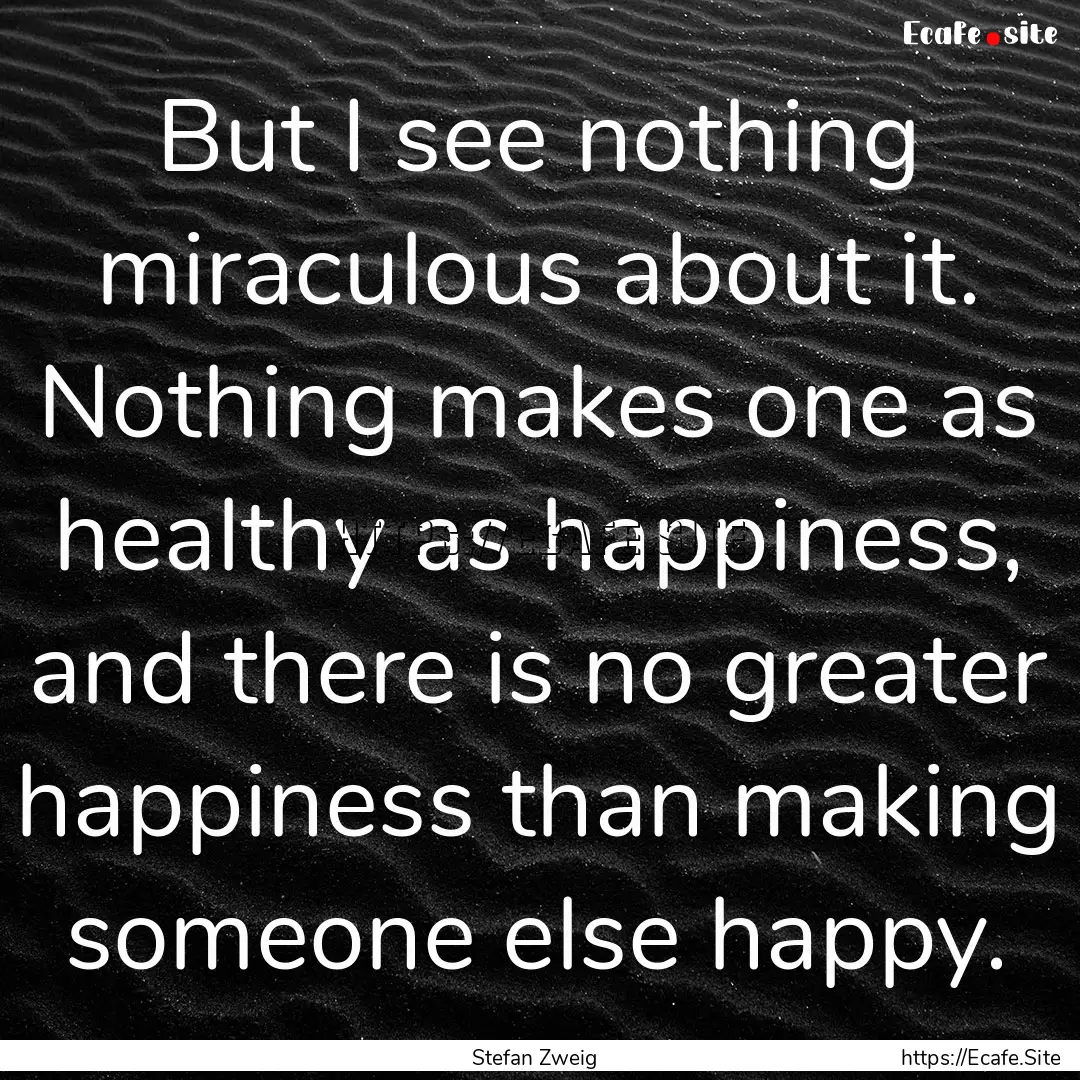 But I see nothing miraculous about it. Nothing.... : Quote by Stefan Zweig