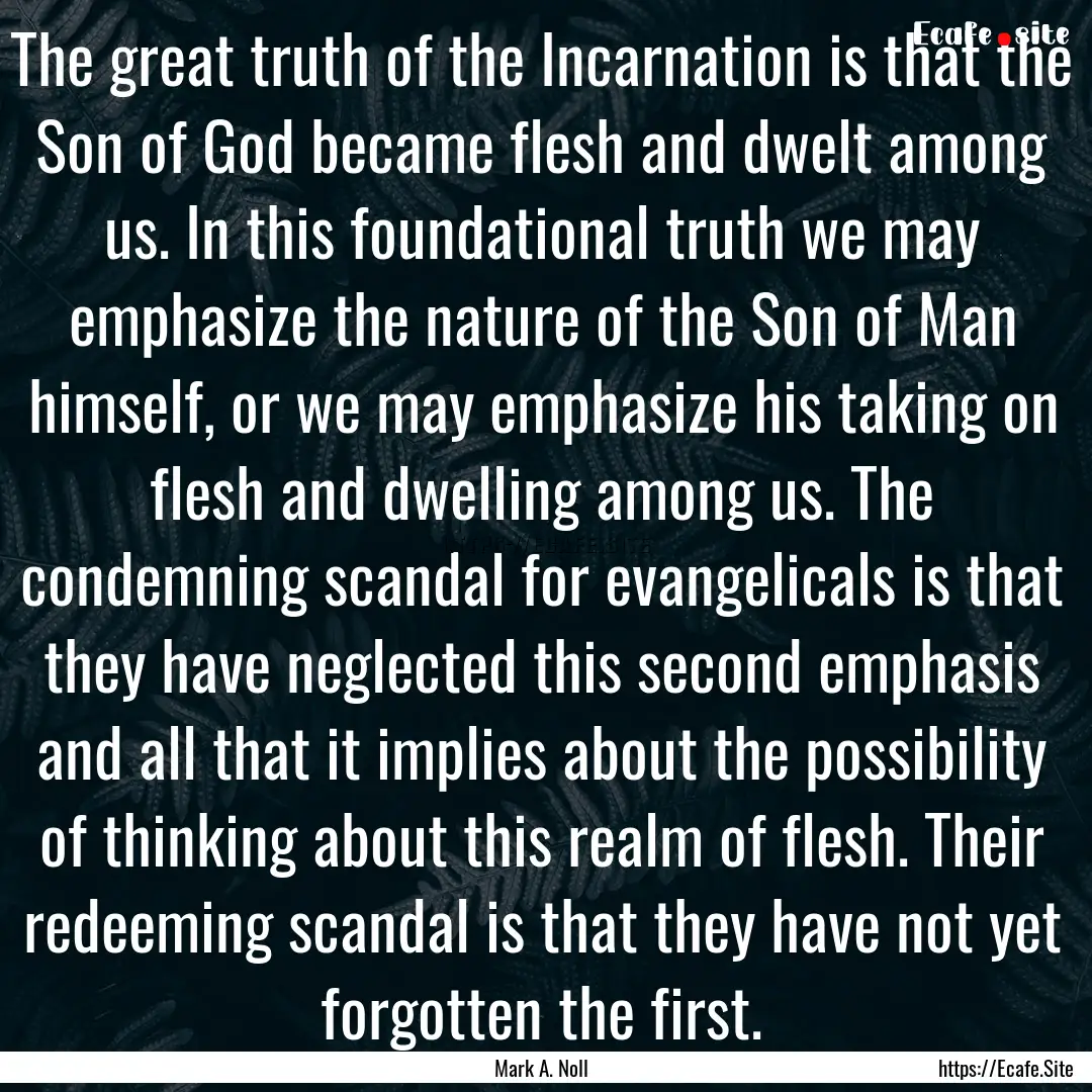 The great truth of the Incarnation is that.... : Quote by Mark A. Noll