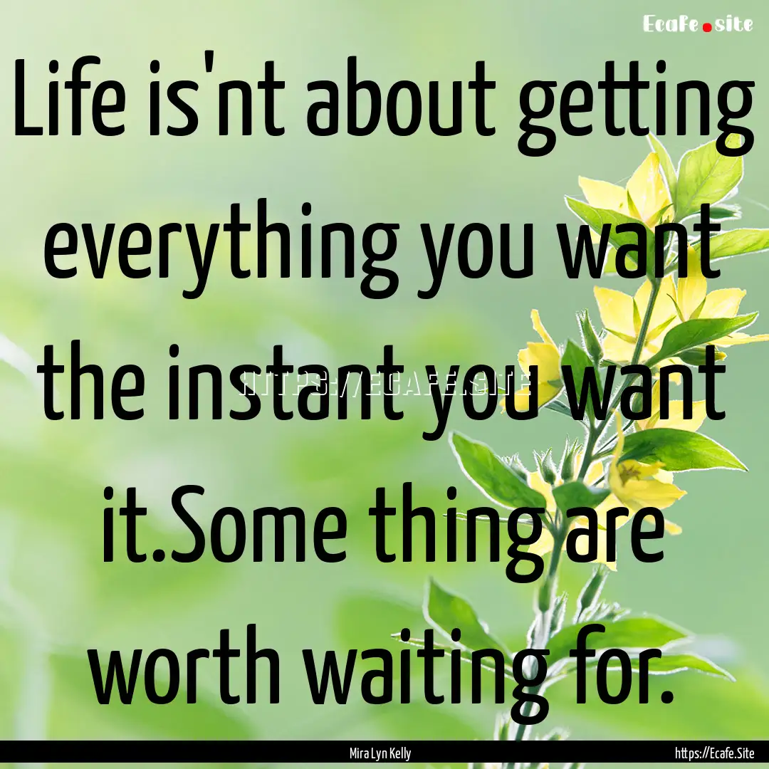 Life is'nt about getting everything you want.... : Quote by Mira Lyn Kelly