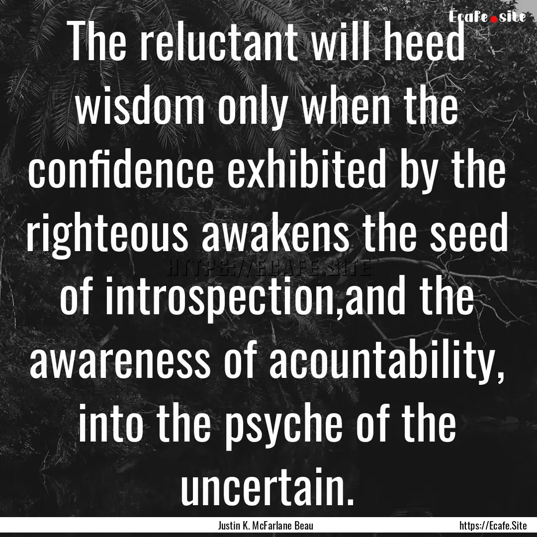 The reluctant will heed wisdom only when.... : Quote by Justin K. McFarlane Beau