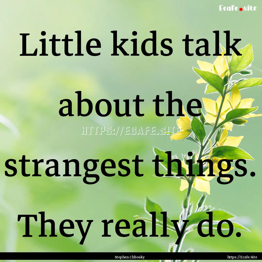 Little kids talk about the strangest things..... : Quote by Stephen Chbosky