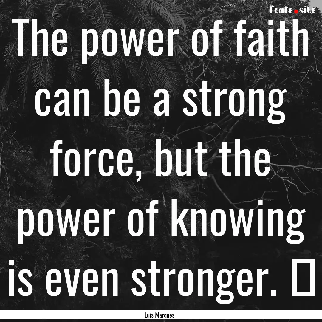 The power of faith can be a strong force,.... : Quote by Luis Marques