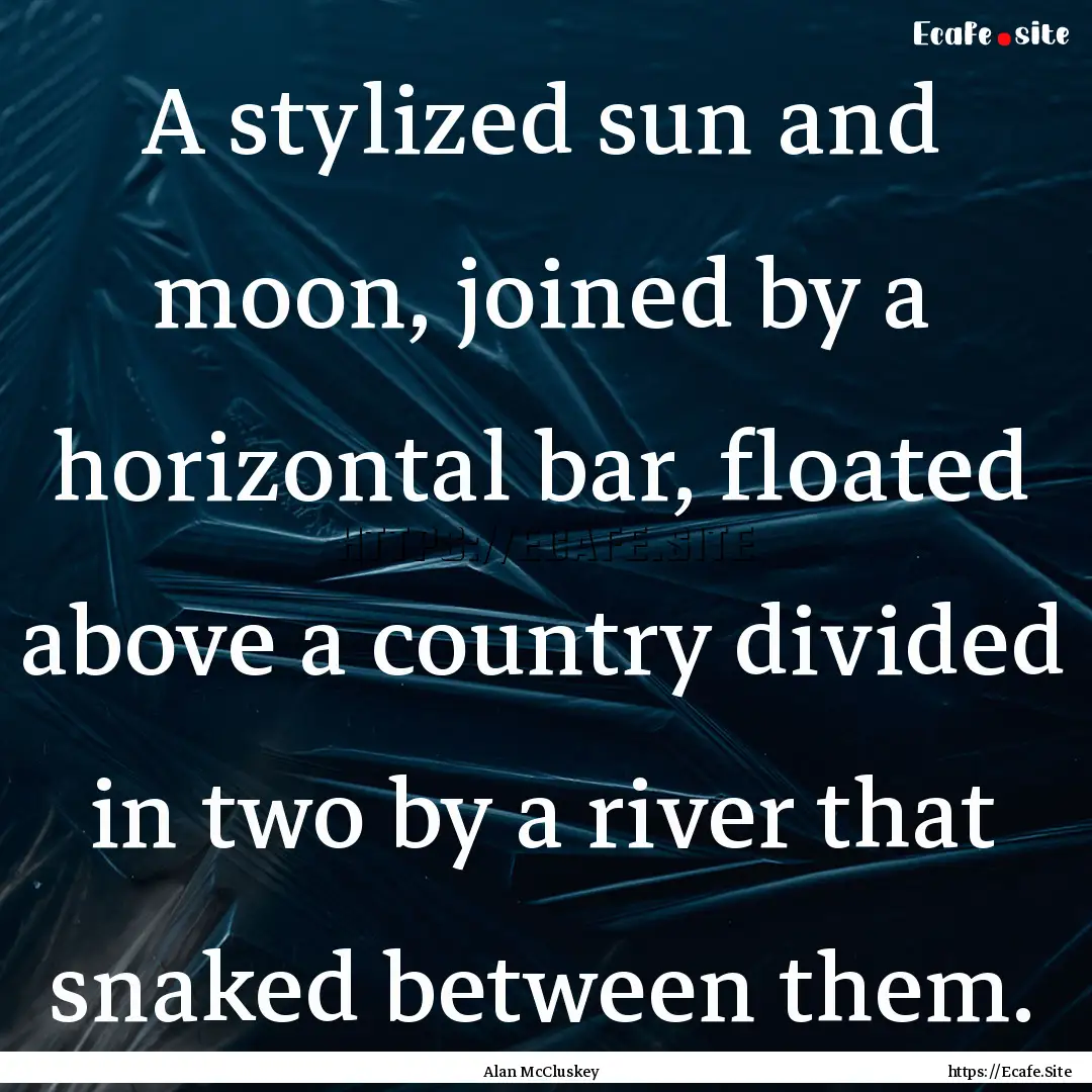 A stylized sun and moon, joined by a horizontal.... : Quote by Alan McCluskey