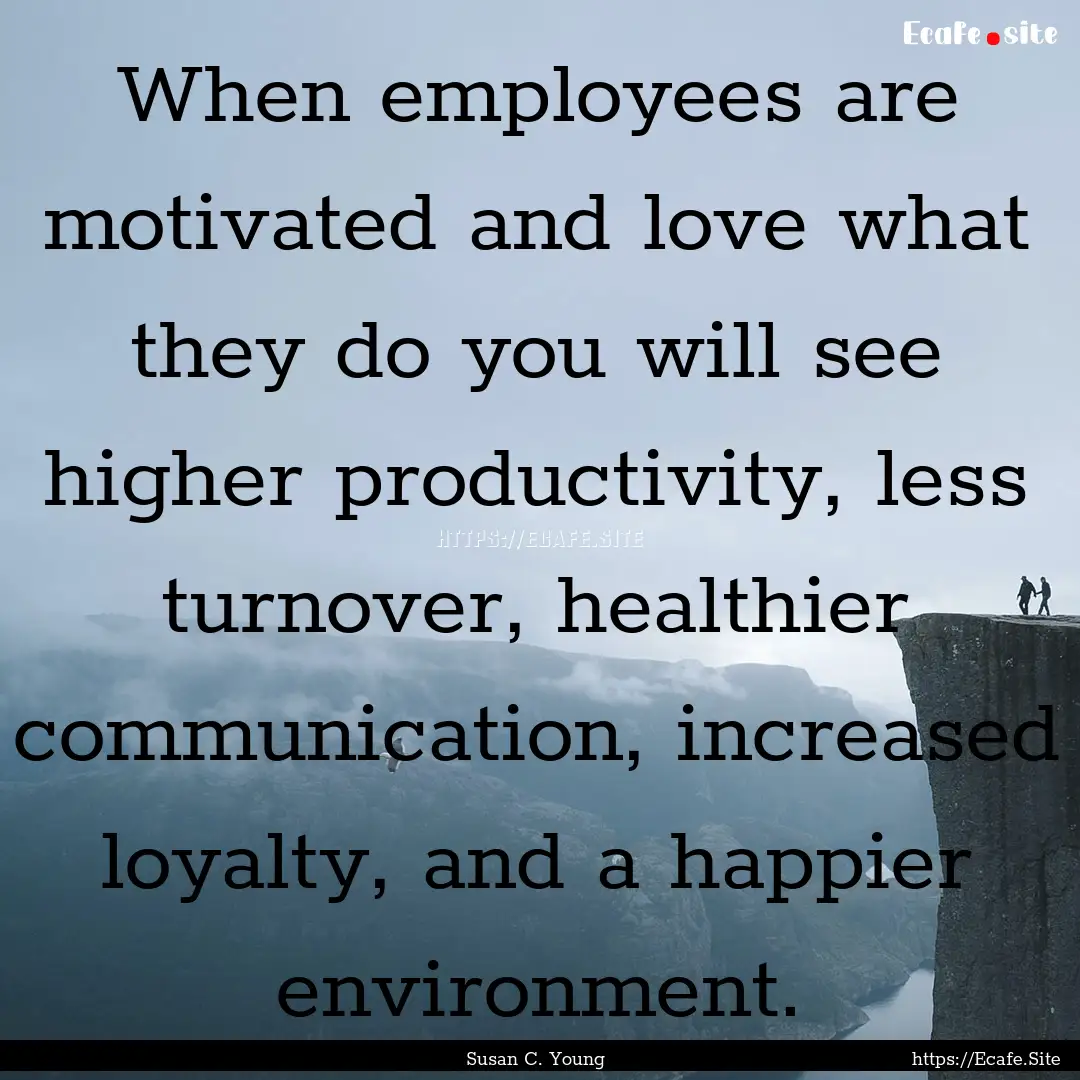 When employees are motivated and love what.... : Quote by Susan C. Young