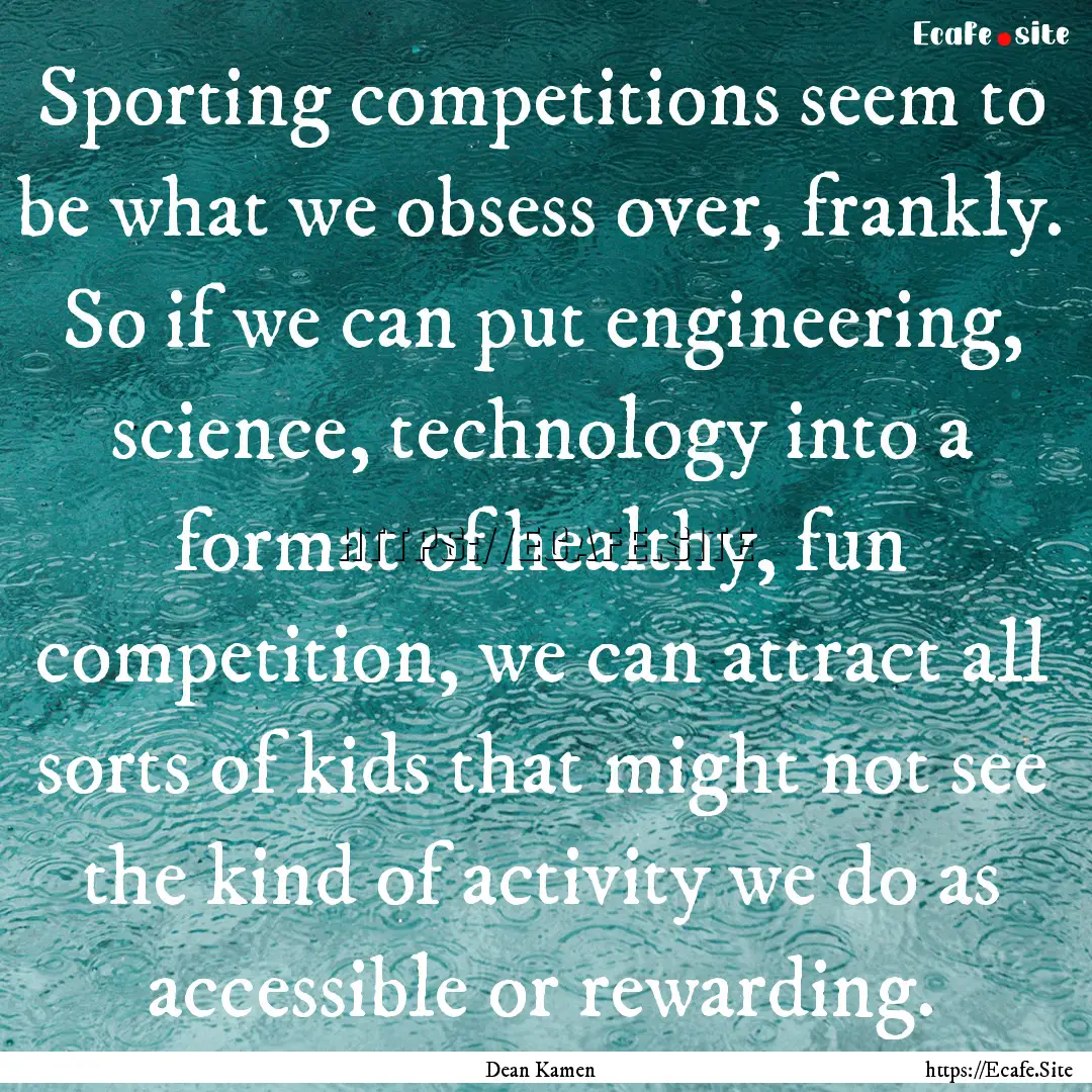 Sporting competitions seem to be what we.... : Quote by Dean Kamen