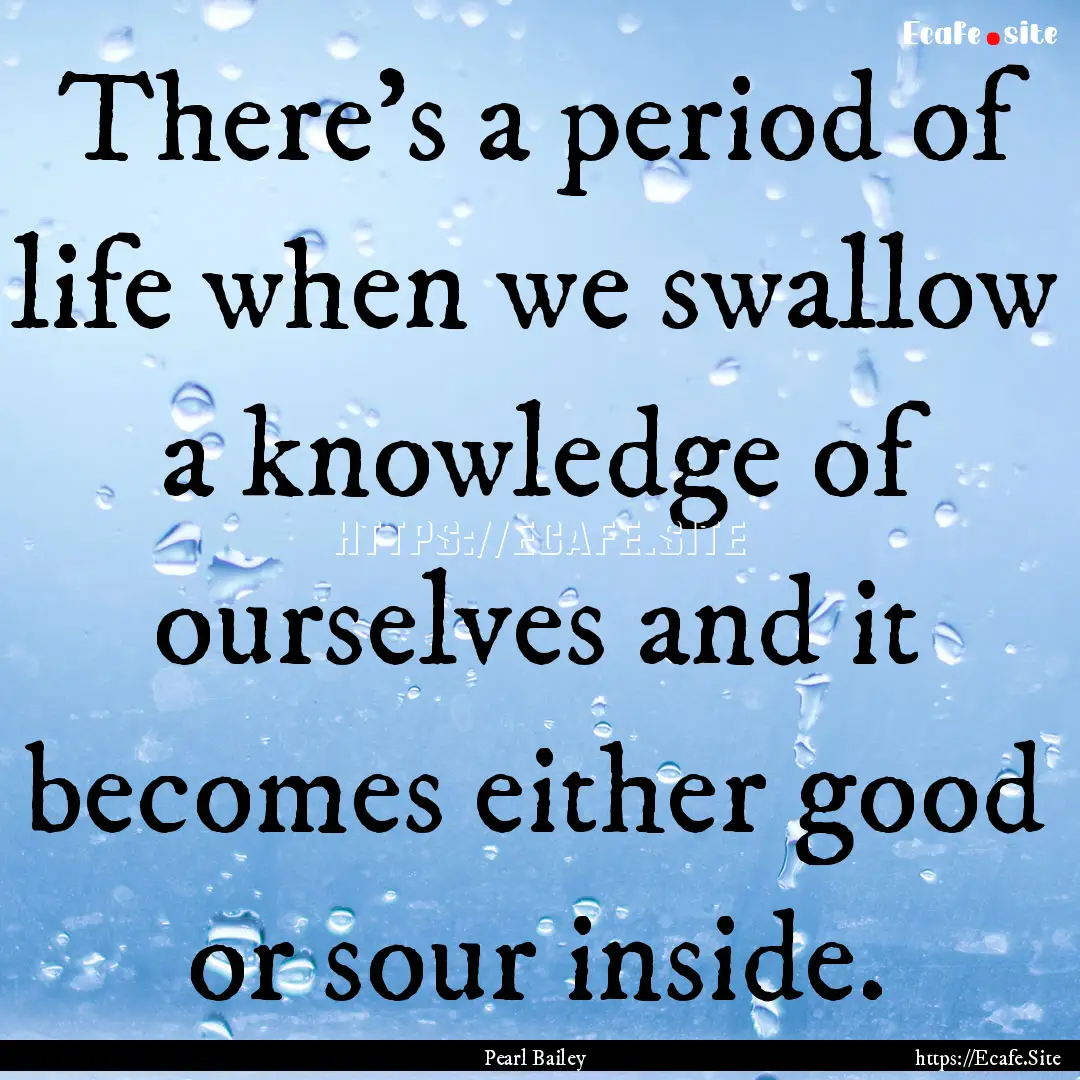 There's a period of life when we swallow.... : Quote by Pearl Bailey