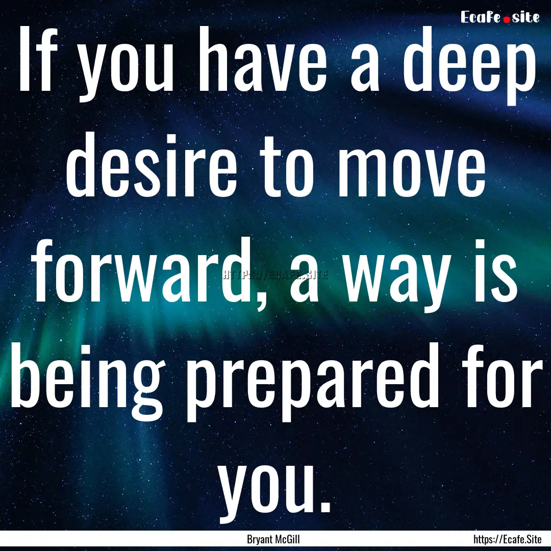 If you have a deep desire to move forward,.... : Quote by Bryant McGill