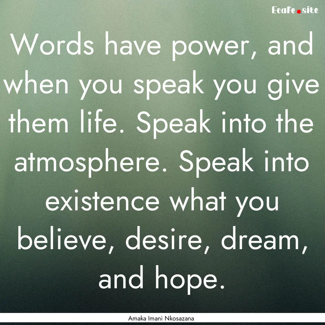 Words have power, and when you speak you.... : Quote by Amaka Imani Nkosazana