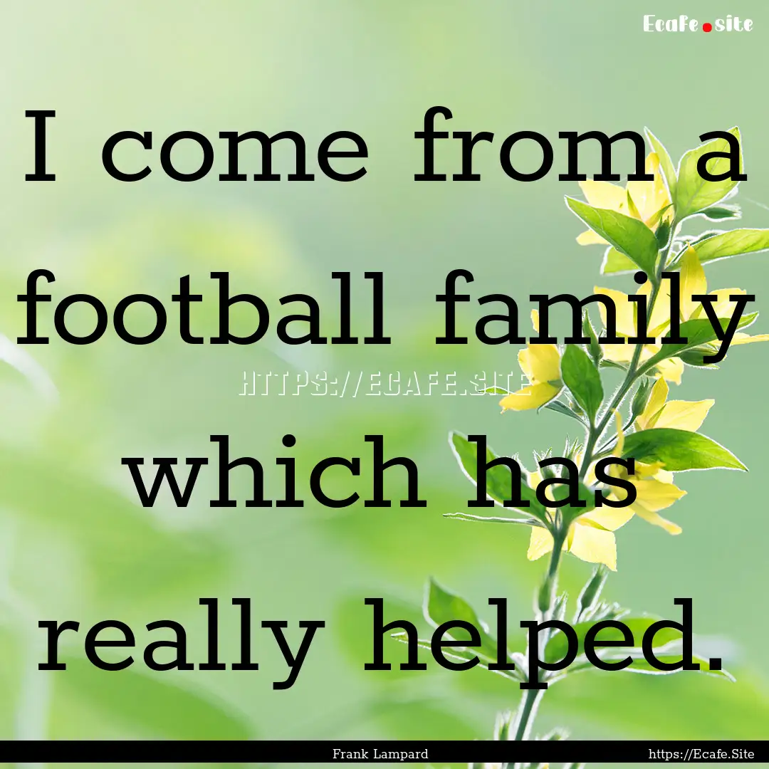 I come from a football family which has really.... : Quote by Frank Lampard