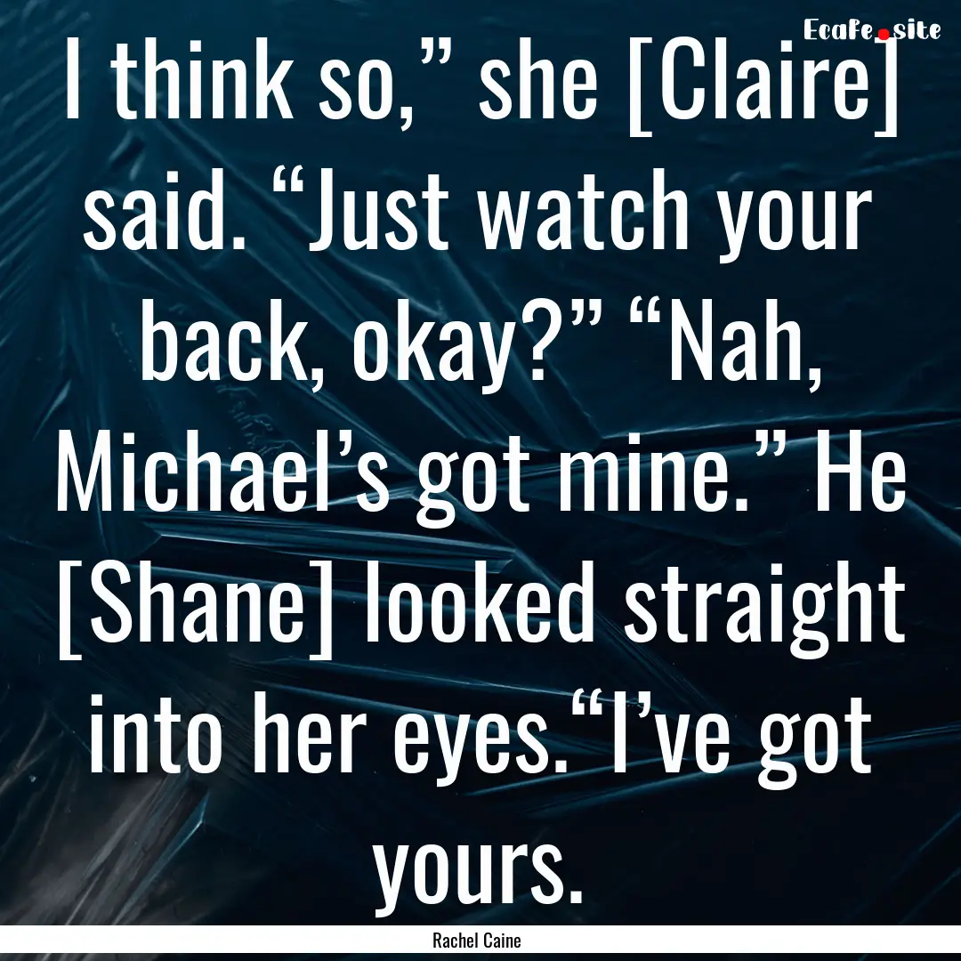 I think so,” she [Claire] said. “Just.... : Quote by Rachel Caine