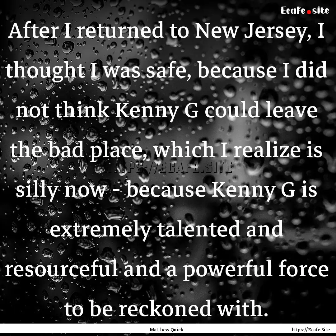 After I returned to New Jersey, I thought.... : Quote by Matthew Quick