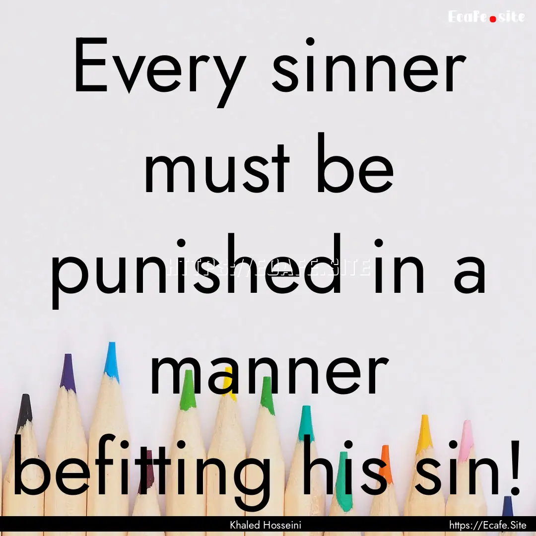 Every sinner must be punished in a manner.... : Quote by Khaled Hosseini