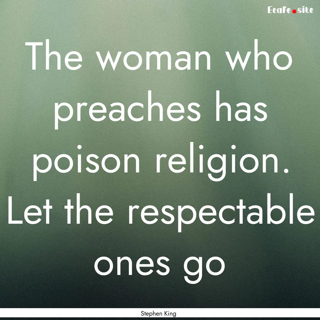 The woman who preaches has poison religion..... : Quote by Stephen King