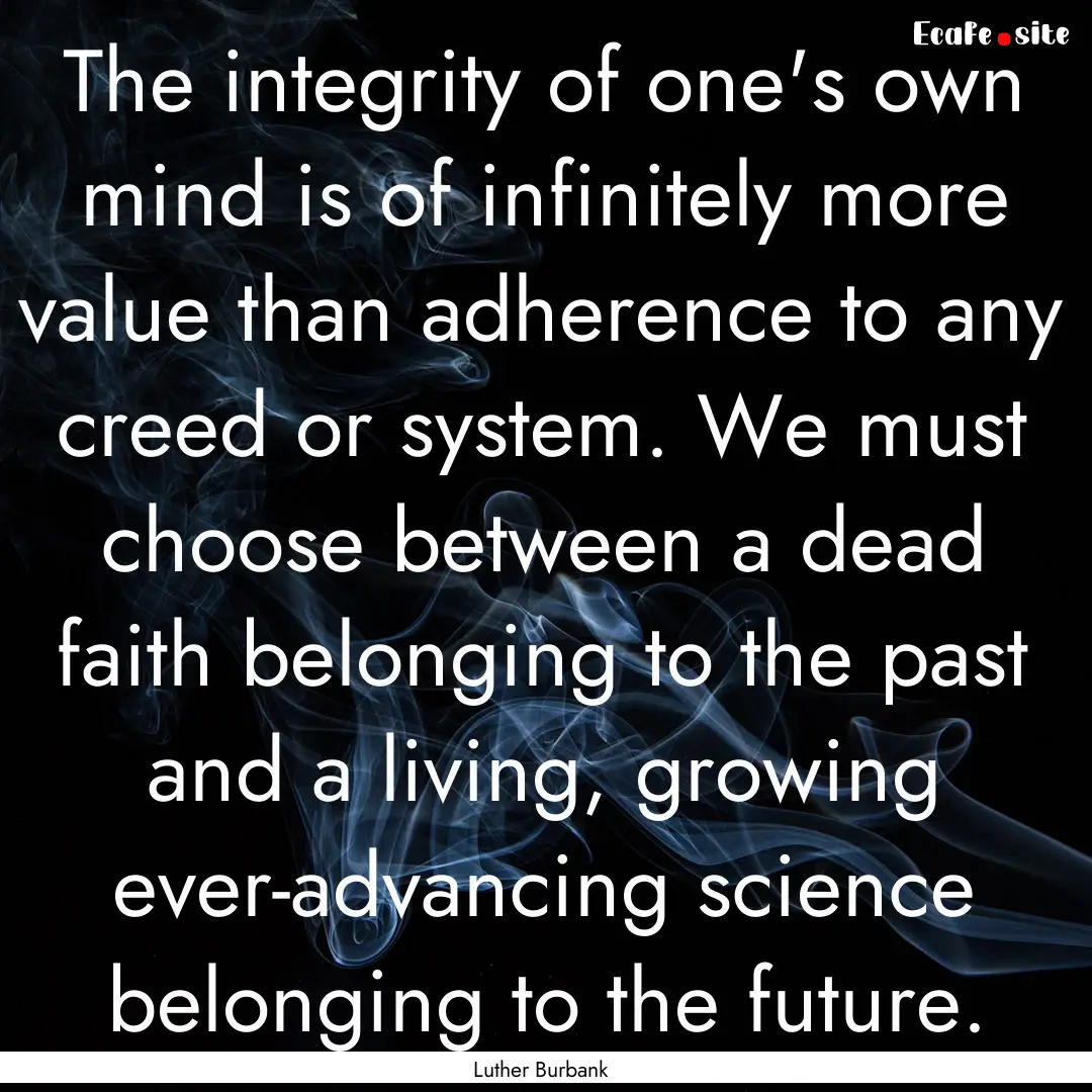 The integrity of one's own mind is of infinitely.... : Quote by Luther Burbank