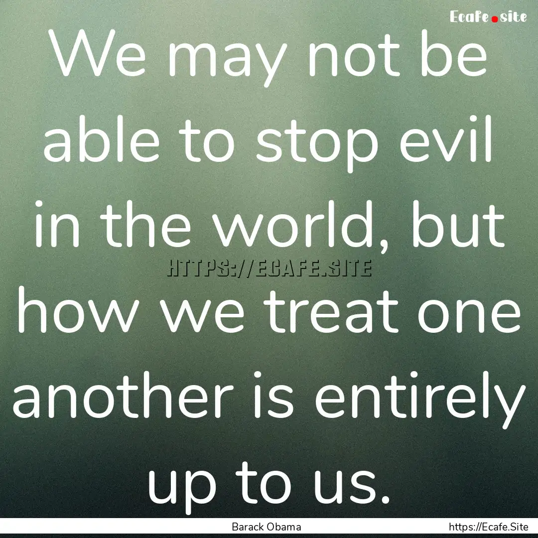 We may not be able to stop evil in the world,.... : Quote by Barack Obama