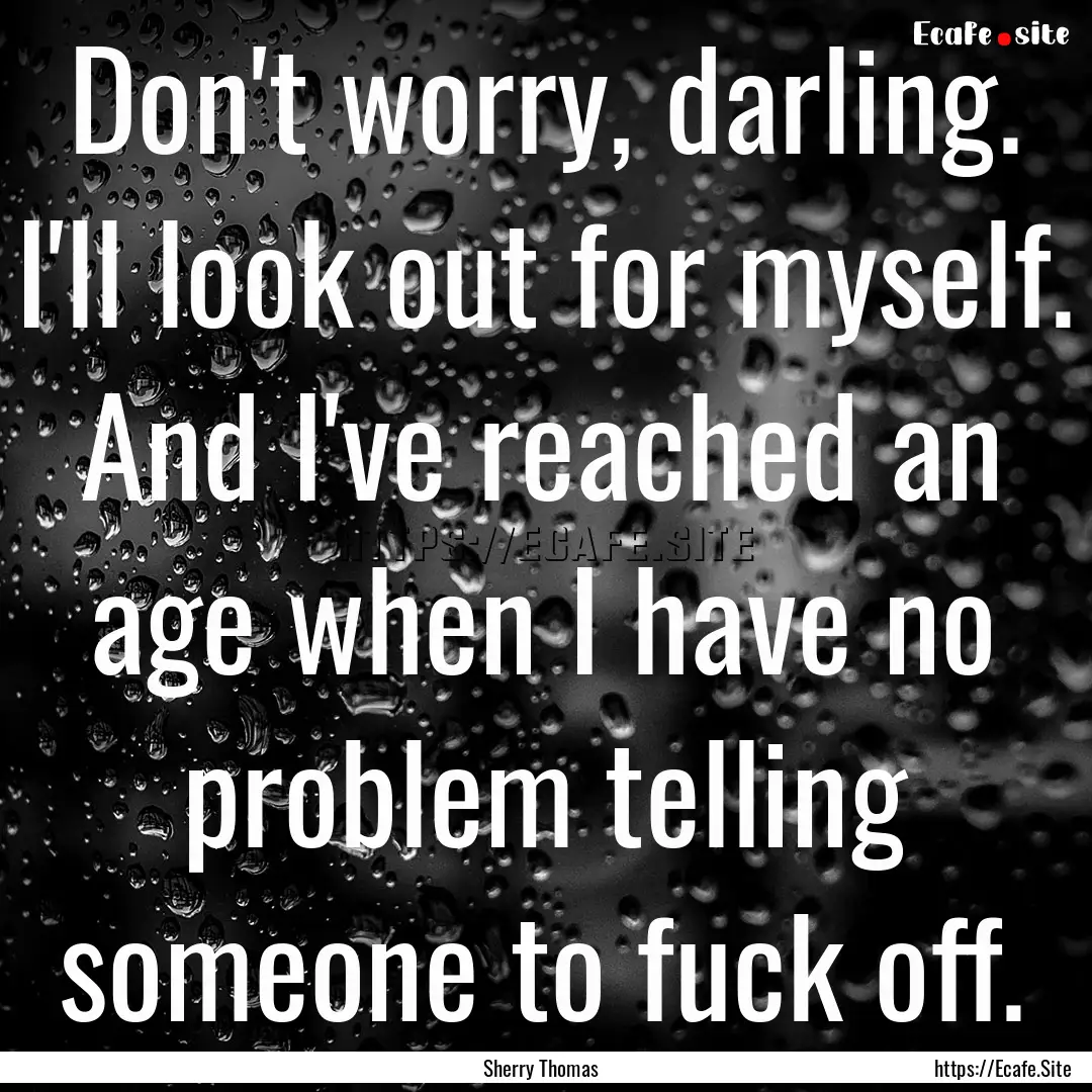 Don't worry, darling. I'll look out for myself..... : Quote by Sherry Thomas