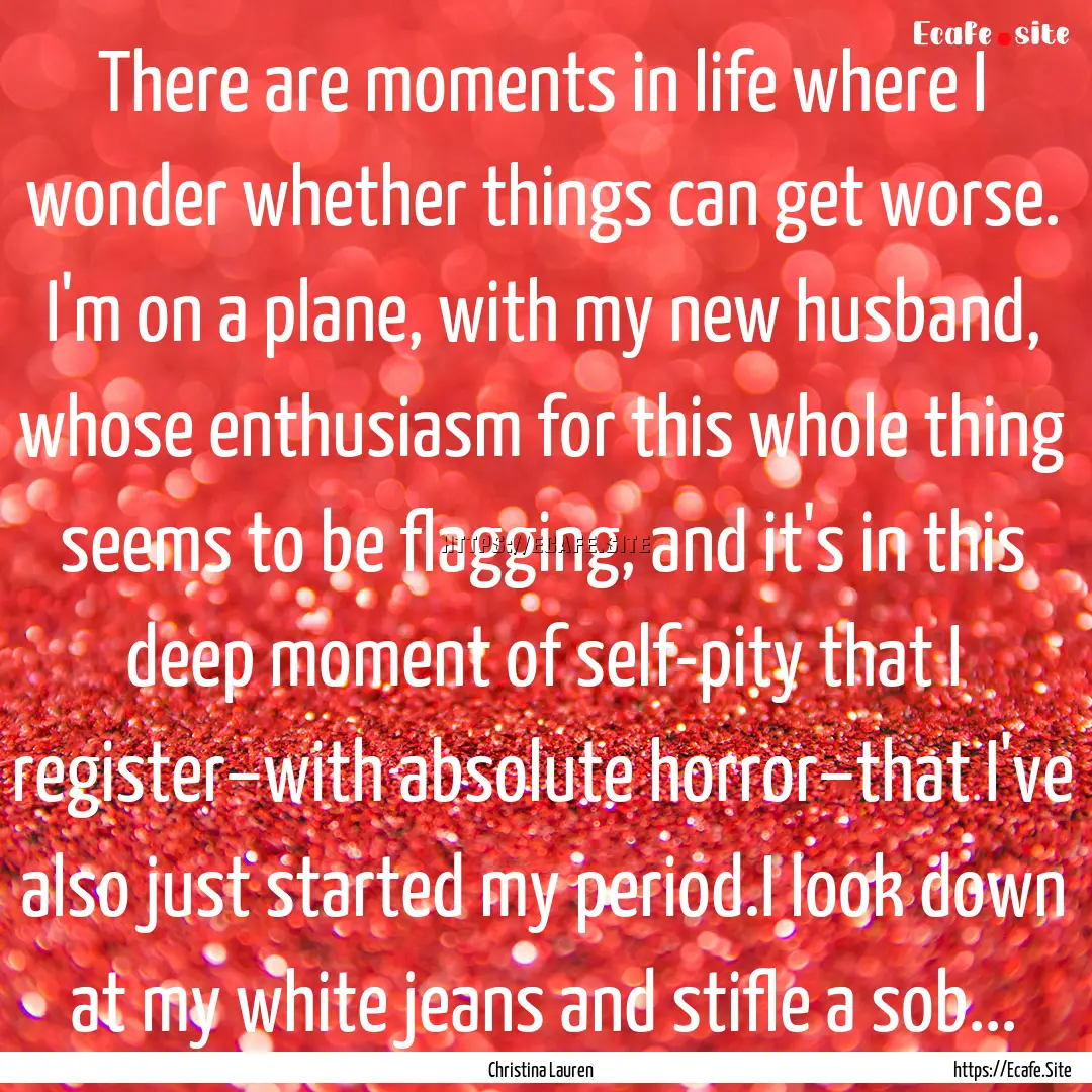 There are moments in life where I wonder.... : Quote by Christina Lauren