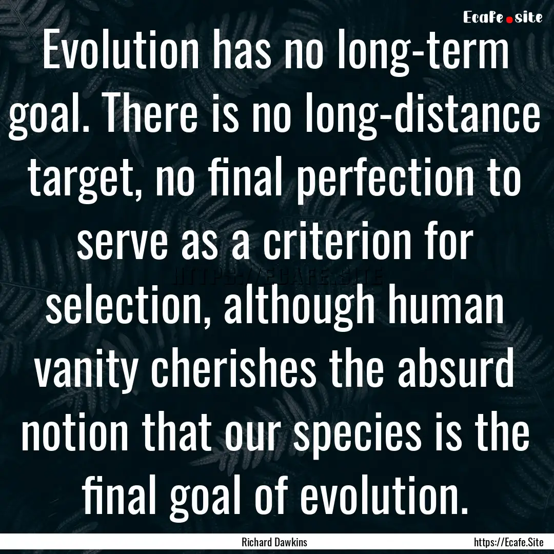 Evolution has no long-term goal. There is.... : Quote by Richard Dawkins