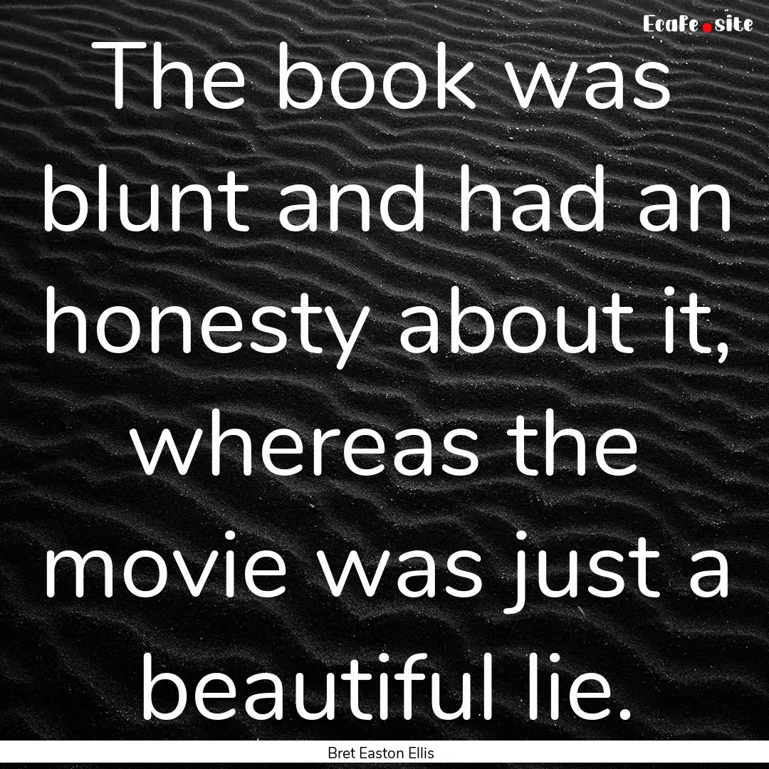 The book was blunt and had an honesty about.... : Quote by Bret Easton Ellis