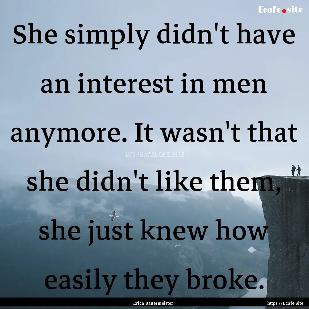 She simply didn't have an interest in men.... : Quote by Erica Bauermeister