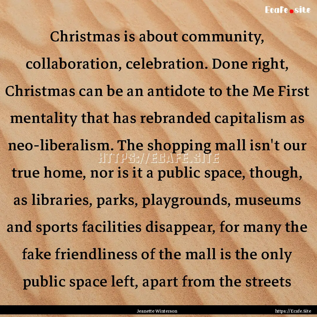 Christmas is about community, collaboration,.... : Quote by Jeanette Winterson