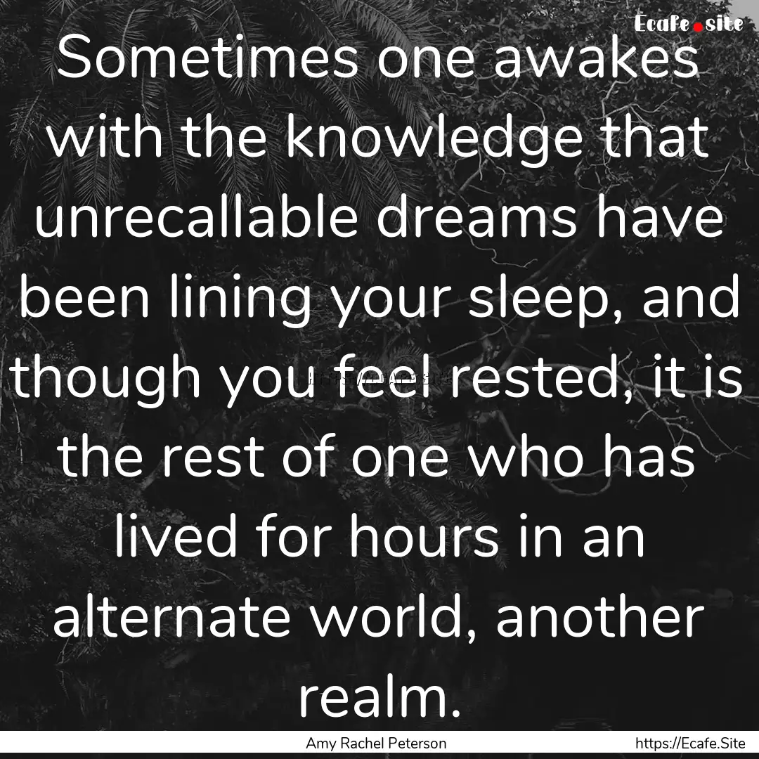 Sometimes one awakes with the knowledge that.... : Quote by Amy Rachel Peterson