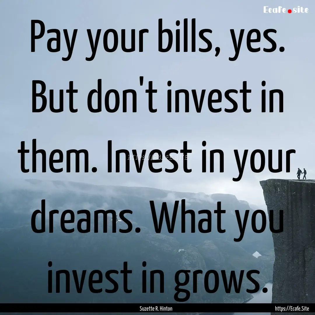 Pay your bills, yes. But don't invest in.... : Quote by Suzette R. Hinton