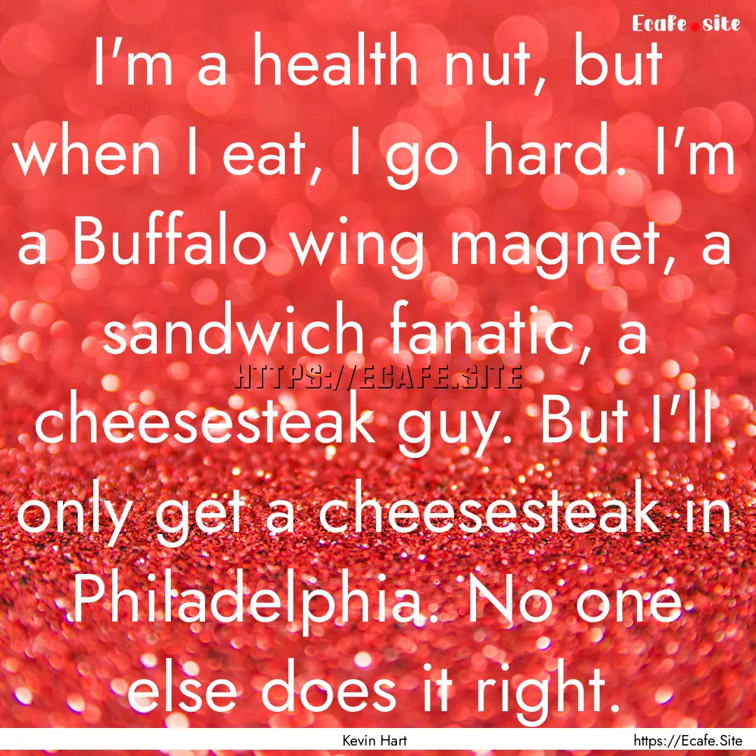 I'm a health nut, but when I eat, I go hard..... : Quote by Kevin Hart