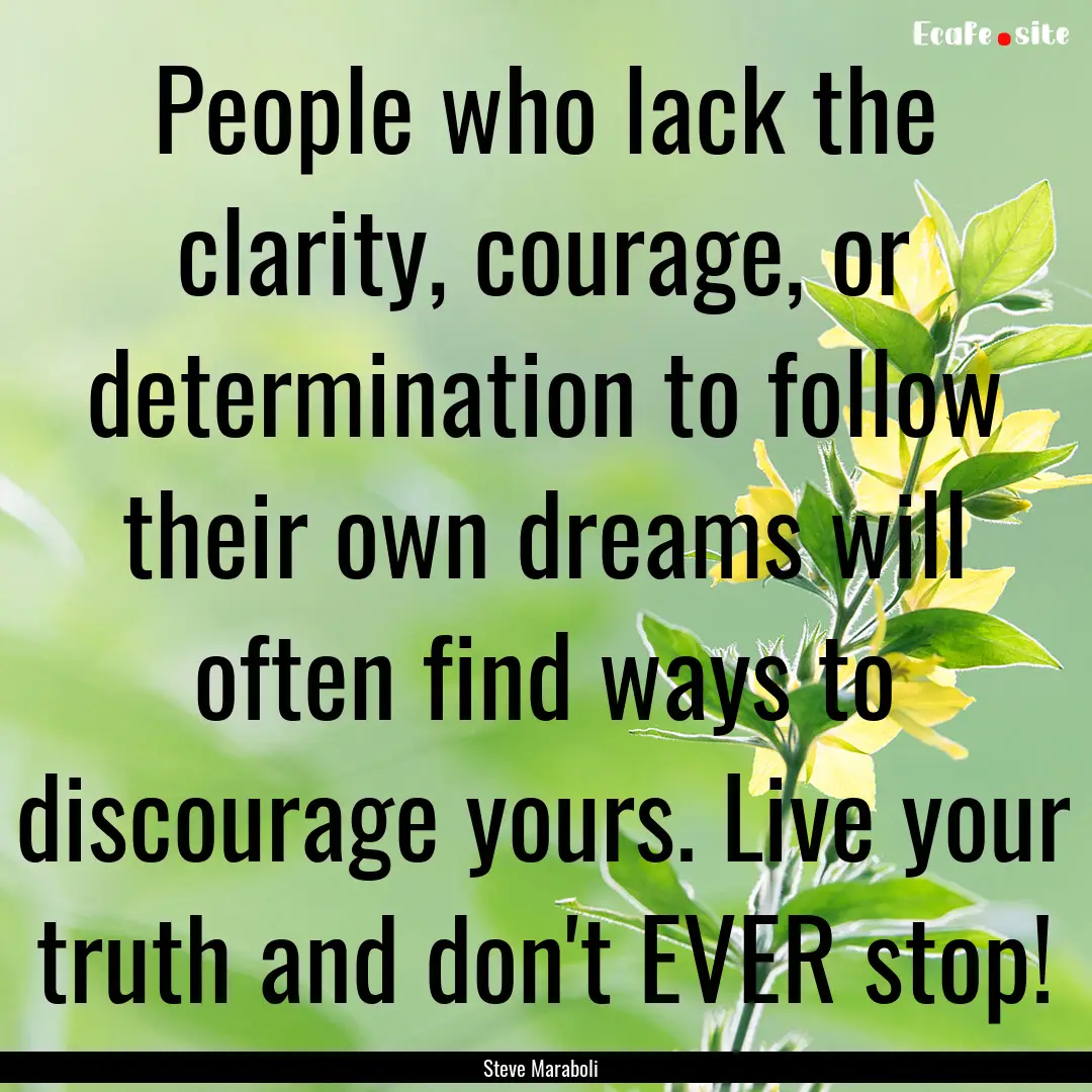 People who lack the clarity, courage, or.... : Quote by Steve Maraboli