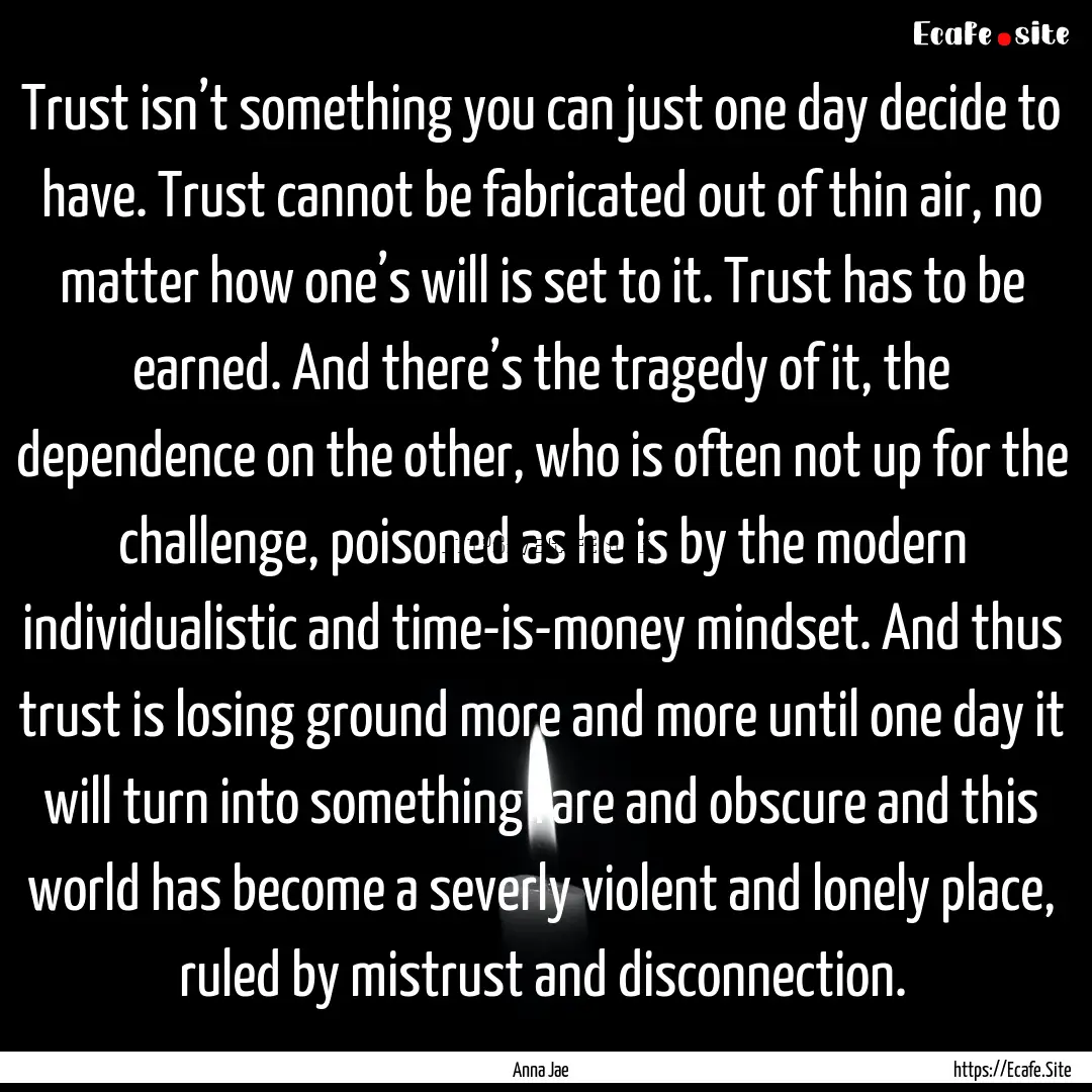 Trust isn’t something you can just one.... : Quote by Anna Jae