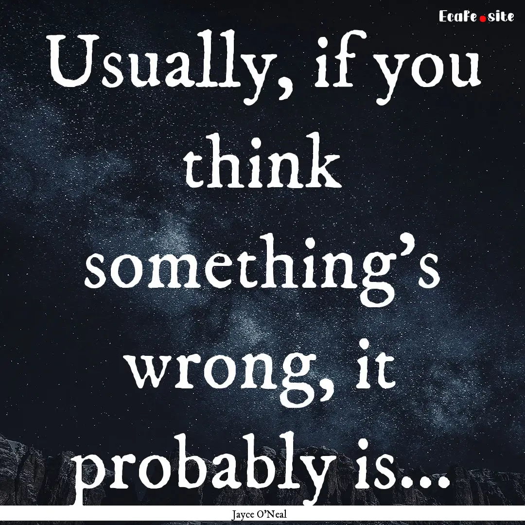 Usually, if you think something's wrong,.... : Quote by Jayce O'Neal