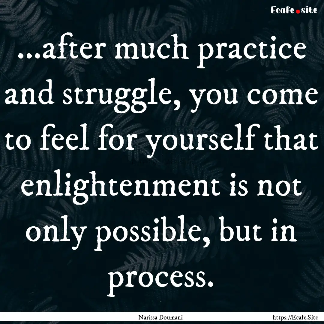 ...after much practice and struggle, you.... : Quote by Narissa Doumani