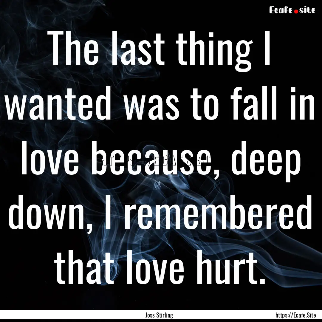 The last thing I wanted was to fall in love.... : Quote by Joss Stirling