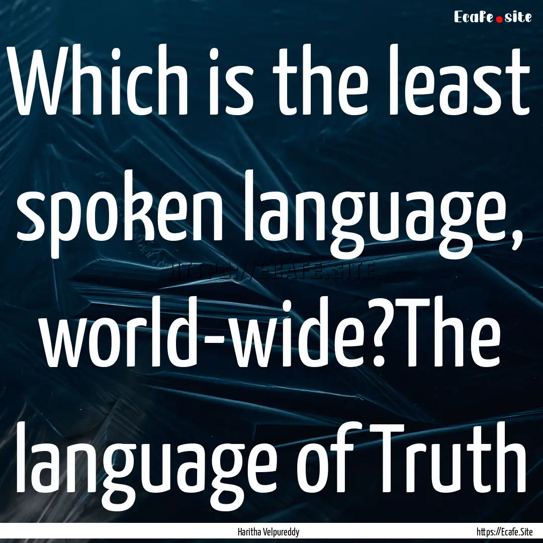 Which is the least spoken language, world-wide?The.... : Quote by Haritha Velpureddy