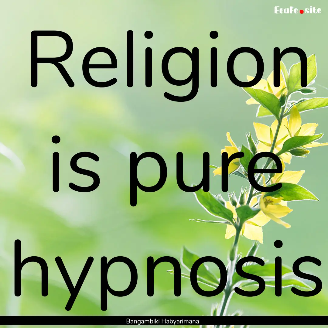 Religion is pure hypnosis : Quote by Bangambiki Habyarimana