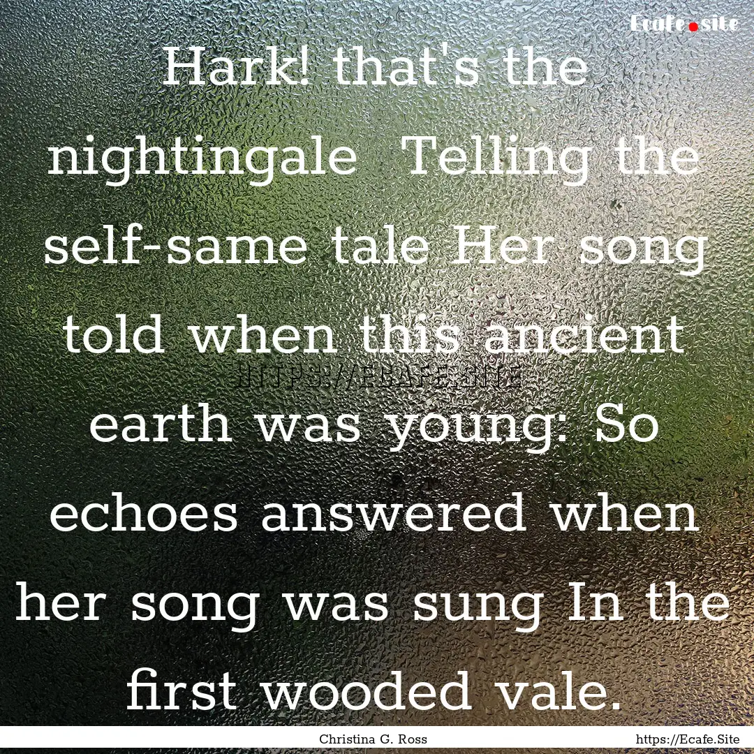 Hark! that's the nightingale Telling the.... : Quote by Christina G. Ross