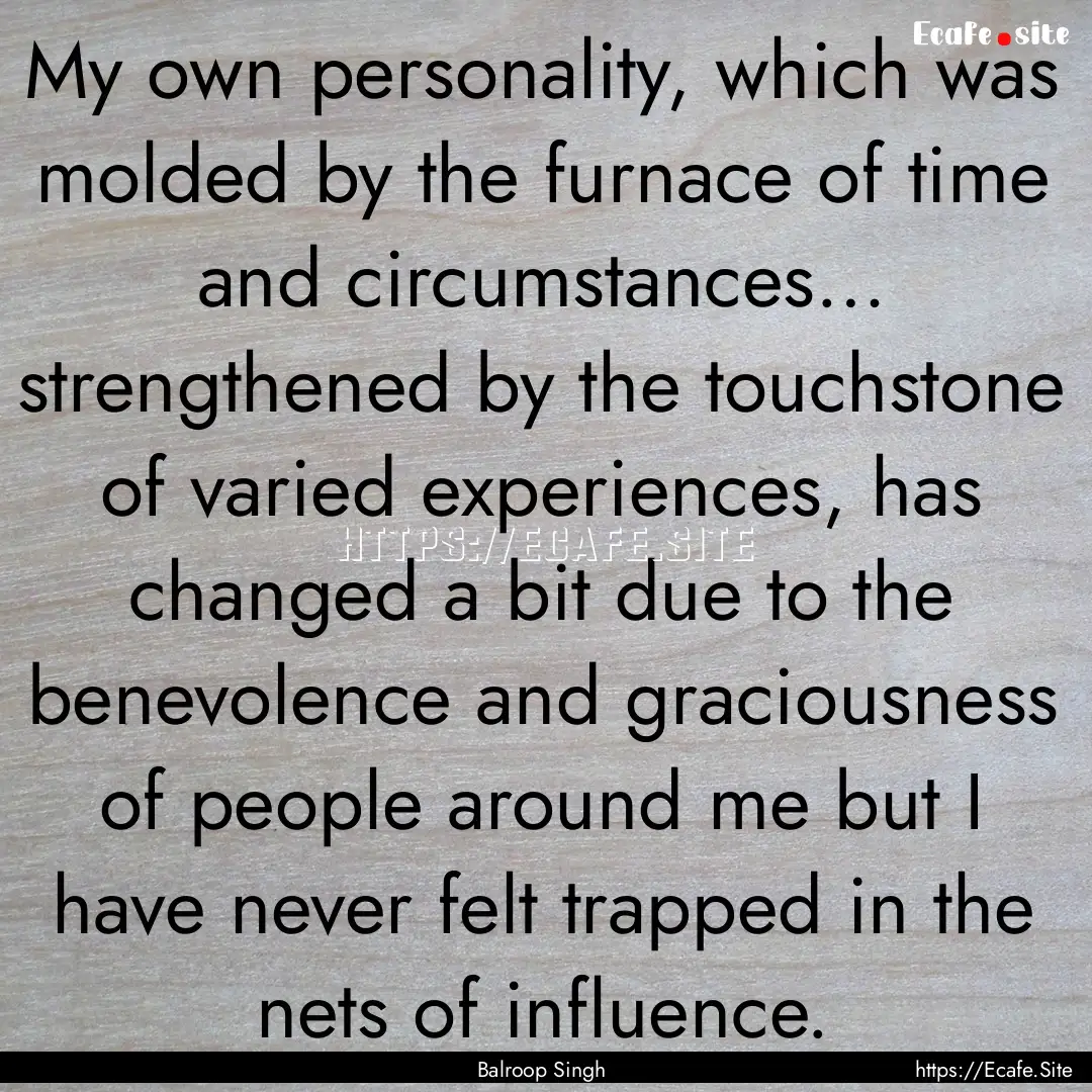 My own personality, which was molded by the.... : Quote by Balroop Singh