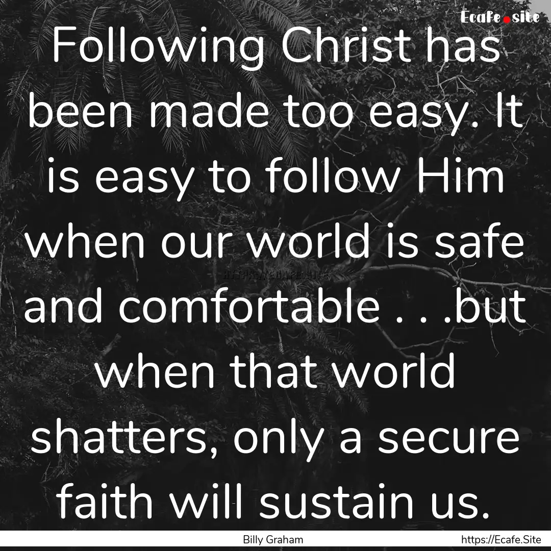 Following Christ has been made too easy..... : Quote by Billy Graham