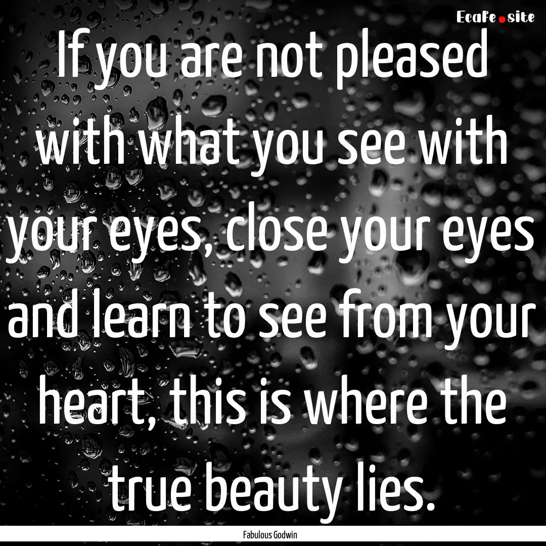 If you are not pleased with what you see.... : Quote by Fabulous Godwin