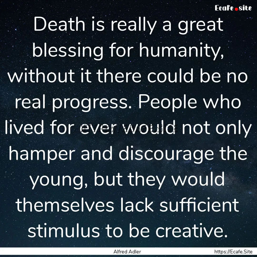 Death is really a great blessing for humanity,.... : Quote by Alfred Adler