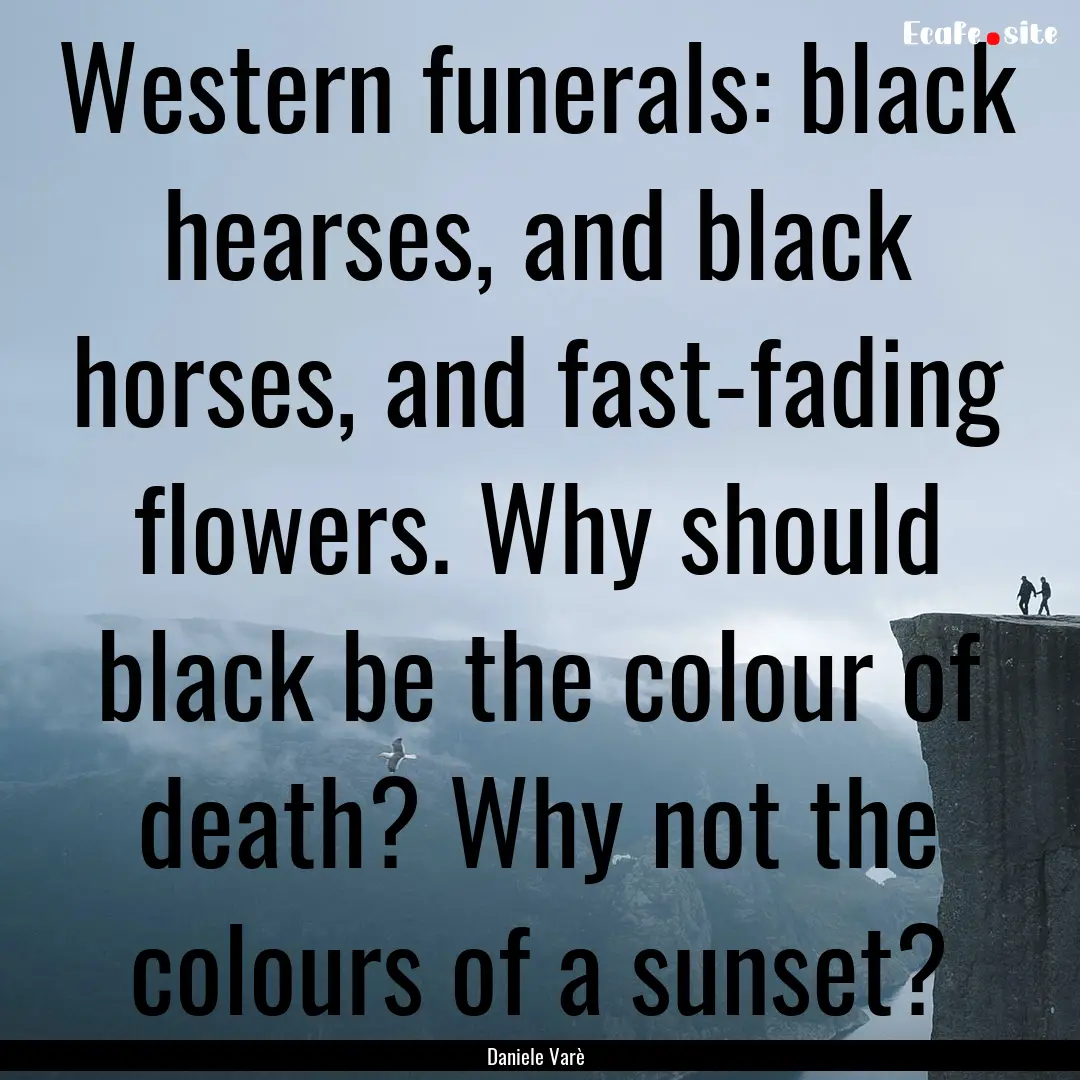 Western funerals: black hearses, and black.... : Quote by Daniele Varè