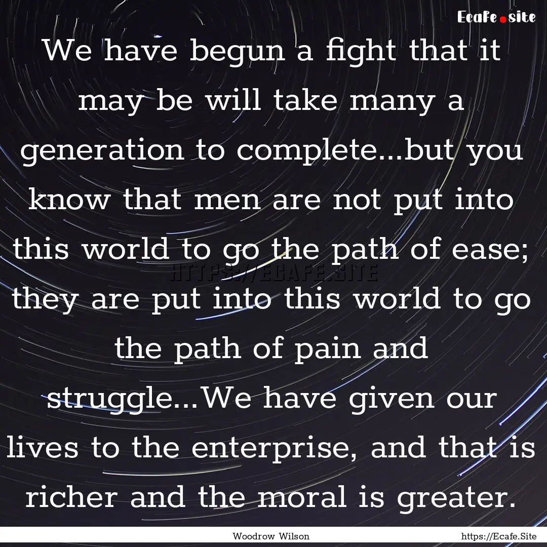 We have begun a fight that it may be will.... : Quote by Woodrow Wilson