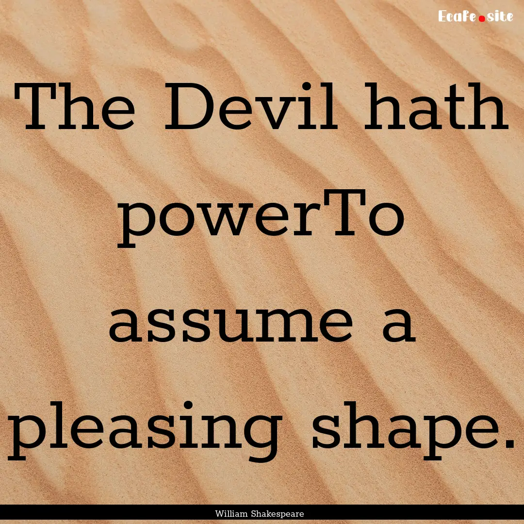 The Devil hath powerTo assume a pleasing.... : Quote by William Shakespeare